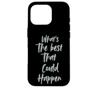 Motivational What is The Best That Could Happen Optimistic Coque pour iPhone 16 Pro