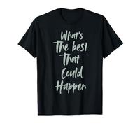 Motivational What is The Best That Could Happen Optimistic T-Shirt