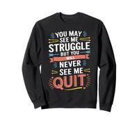 Motivational You May See Me Struggle, Inspiration Saying Men Sweatshirt