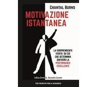 Motivazione Istantanea. La Sorprendente Verità Su Ciò Che Determina Davvero La Performance Eccellente