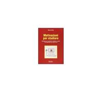 Motivazioni Per Studiare. Strategie Per Convincere A Studiare A Scuola E Ad Apprendere Per Tutta La Vita