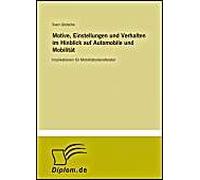 Motive, Einstellungen Und Verhalten Im Hinblick Auf Automobile Und Mobilität