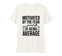 Motivé par la Peur d'être Moyen T-Shirt Haut de Gamme