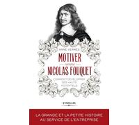 Motiver comme Nicolas Fouquet: Comment développer ses hauts potentiels.
