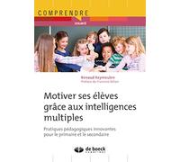 Motiver ses élèves grâce aux intelligences multiples: Pratiques pédagogiques innovantes pour le primaire et le secondaire