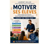 Motiver ses élèves: Guide pratique pour favoriser l’envie d’apprendre et la réussite scolaire