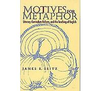 Motives For Metaphor: Literacy, Curriculum Reform, And The Teaching Of English