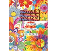 Motivi di Mandala Floreali: Citazioni Motivazionali e Ispiratrici: Libro da Colorare con Affermazioni Positive per Migliorare la Salute Mentale, ... l’Ansia per Donne, Adolescenti e Adulti
