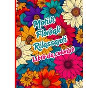 Motivi Floreali Rilassanti Libro da colorare: Colora i fiori e trova la pace. Un viaggio creativo tra petali, foglie e forme naturali per rilassarsi, ... la creatività. Perfetto per adulti e ragazzi