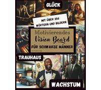 Motivierendes Vision Board Buch für Schwarze Männer - Über 350 inspirierende Bilder, Affirmationen und Worte für ein erfolgreiches und erfülltes Leben