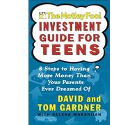 Motley Fool Investment Guide for Teen: 8 Steps to Having More Money Than Your Pa