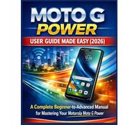 MOTO G POWER USER GUIDE MADE EASY (2026): A Complete Beginner-to-Advanced Manual for Mastering Your Motorola Moto G Power