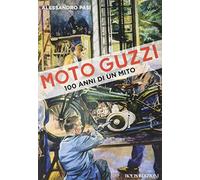 Moto Guzzi. 100 anni di un mito