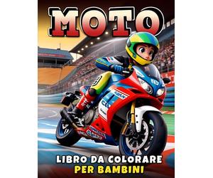 Moto Libro da Colorare per Bambini: Bellissimi Disegni di Moto da Corsa, Moto Classiche e Sportive e Molto Altro Da Colorare Per Bambini