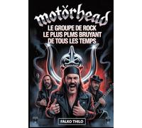 Motörhead: Le groupe de rock le plus bruyant de tous les temps: Première biographie collective de Lemmy Kilmister, Phil « Philthy Animal » Taylor et « ... avec 101 faits cachés et histoires méconnues