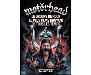 Motörhead: Le groupe de rock le plus bruyant de tous les temps: Première biographie collective de Lemmy Kilmister, Phil « Philthy Animal » Taylor et « ... avec 101 faits cachés et histoires méconnues