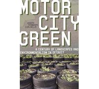 Motor City Green: A Century of Landscapes and Environmentalism in Detroit
