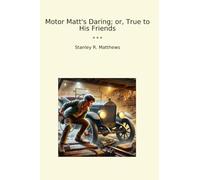 Motor Matt's Daring; or, True to His Friends (Classic Books)
