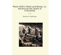 Motor Matt's Make-and-Break; or, Advancing the Spark of Friendship (Classic Books)