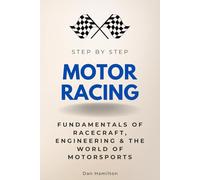 Motor Racing Step by Step: Fundamentals of Racecraft, Engineering & the World of Motorsports