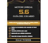 MOTOR UNREAL 5.6 GUÍA DEL USUARIO: Domina el arte de la creación de juegos con IA, nanitos y técnicas de renderizado en tiempo real