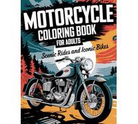 Motorcycle Coloring Book for Adults: Scenic Rides and Iconic Bikes: 50+ Detailed Illustrations of Classic Motorcycles with Stunning Sceneries