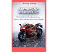 Motorcycle Engineering: A Technical Guide to Aerodynamics, Engine Systems, Chassis Design, and High-Performance Riding Dynamics