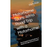 Motorhome Tours: Istria Road Trip with a Motorhome:: The Complete Travel Guide for 2 Weeks through Istria in Croatia