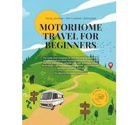 MOTORHOME TRAVEL FOR BEGINNERS: Travel Journal • Trip Planner • Organizer for trips in a motorhome, van or bus
