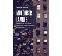 Motoriser la ville Une histoire mondiale des déplacements urbains (fin XIXe-début XXIe siècle) - Julien Demade - Puf - broché - Essai