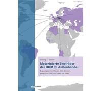Motorisierte Zweirader Der Ddr Im Auaenhandel: Die Exportgeschichte Von Mz, Simson, Emw Und Iwl Von 1945 Bis 1990