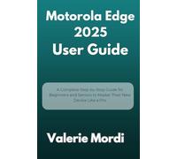 Motorola Edge 2025 User Guide: A Complete Step-by-Step Guide for Beginners and Seniors to Master Their New Device Like a Pro