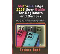 Motorola Edge 2025 User Guide for Beginners and Seniors: Step-by-Step Instructions to Set Up and Master Your New Motorola Phone