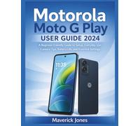 Motorola Moto G Play 2024 User Guide: A Beginner-Friendly Guide to Setup, Everyday Use, Camera Tips, Battery Life, and Essential Settings