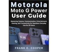 Motorola Moto G Power User Guide: Mastering Camera, Communication, Entertainment, Gaming, and Connectivity for Seamless Everyday Use for All Users
