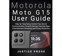 Motorola Moto G15 User Guide: Step-by-Step Setup, Camera Tips, Secure Communication, Smooth Gaming, Essential Apps, Entertainment, Browsing, and Privacy Protection