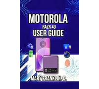 Motorola razr 40 User Guide: Hardware Secrets, Professional Photography, and Battery Mastery