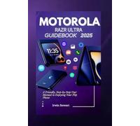 Motorola Razr Ultra 2025 User Guidebook: A Friendly, Step-by-Step User Manual to Enjoying Your Flip, Fold Phone Like a Pro Without the Tech Headache for Beginners