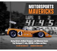 Motorsports Mavericks: Daring Drivers, Brilliant Designers, and Milestone Events That Reshaped F1, Indy, NASCAR, Le Mans and More