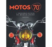 Motos 70' - L'incroyable Histoire Des Motos De Légende