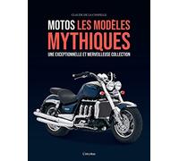 Motos, les modèles mythiques: Une exceptionnelle et merveilleuse collection