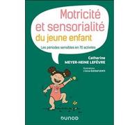 Motricité et sensorialité du jeune enfant: Les périodes sensibles en 70 activités