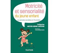 Motricité et sensorialité du jeune enfant: Les périodes sensibles en 70 activités