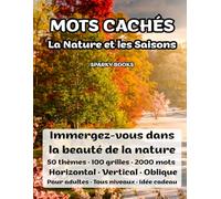 Mots Cachés La Nature et Les Saisons: 100 grilles · 50 thèmes · 2000 mots