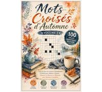 Mots Croisés d'Automne - Volume 2: 100 Nouvelles Grilles Thématiques: Livre de Mots Fléchés et Casse-Tête Français pour Adultes - Pause Détente Anti-Stress et Passe-Temps d'Automne avec Solutions