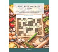 Mots Croisés en Français Cuisine: Apprenez le vocabulaire de la cuisine avec des puzzles amusants recettes ingrédients et techniques avec solutions