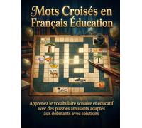 Mots Croisés en Français Éducation: Apprenez le vocabulaire scolaire et éducatif avec des puzzles amusants adaptés aux débutants avec solutions