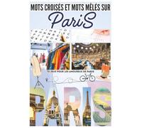 Mots Croisés et Mots Mêlés sur Paris: 70 jeux pour les amoureux de Paris : monuments, quartiers, histoire, culture et secrets de la capitale