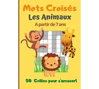 Mots Croisés Les Animaux A partir de 7 ans 50 Grilles pour s'Amuser: Cahier de Jeux pour les Enfants I Livre à compléter sur le Thème des Animaux I ... ses connaissances sur nos amis les bêtes I