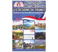 Mots Croisés & Mots Mêlés sur les régions de France: Un recueil de mots croisés et de mots mêlés pour les amoureux de l’Hexagone | Testez vos ... villes, fleuves et terroirs français